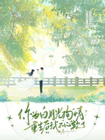 你为白月光殉情?重生后我不心软了 你为白月光殉情?重生后我不心软了