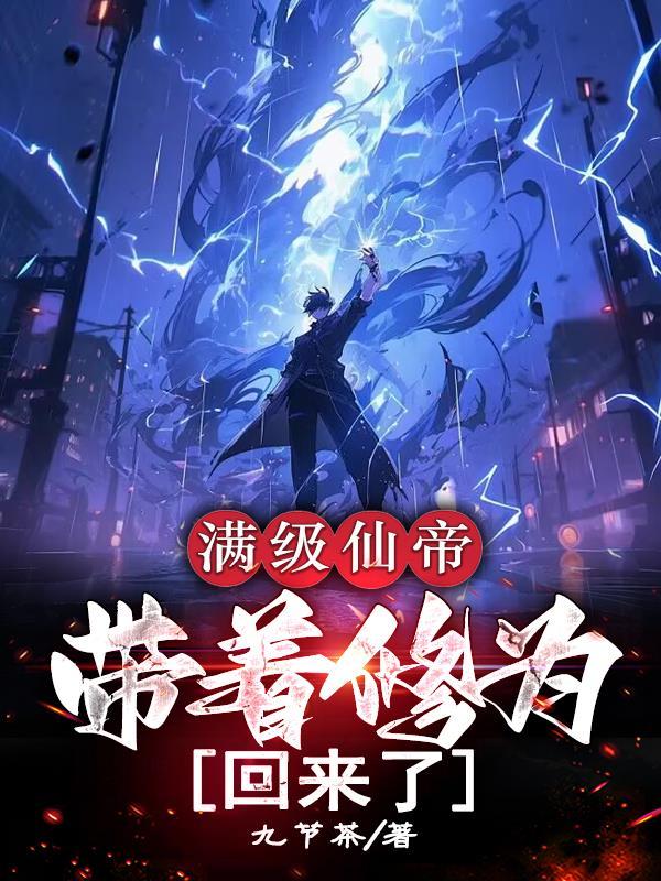 满级仙帝,带着修为回来了 满级仙帝,带着修为回来了