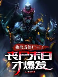 我都成僵尸王了,丧尸末日才爆发 我都成僵尸王了,丧尸末日才爆发