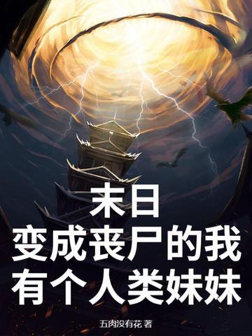 末日:变成丧尸的我有个人类妹妹 末日:变成丧尸的我有个人类妹妹