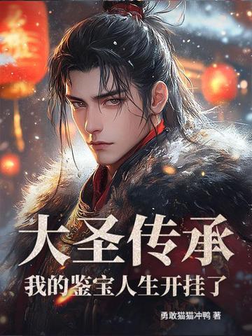 大圣传承:我的鉴宝人生开挂了 大圣传承:我的鉴宝人生开挂了