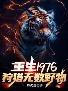 重生1976:我靠打猎吃饱饭 重生1976:我靠打猎吃饱饭