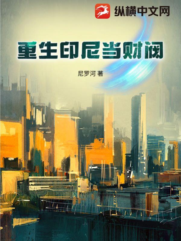 重生印尼当财阀 重生印尼当财阀