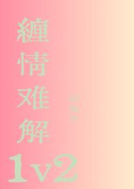 缠情难解(1v2) 缠情难解(1v2)