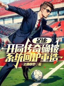 足球:开局传奇确被系统回炉重造 足球:开局传奇确被系统回炉重造